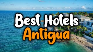 Best Hotels in Antigua - For Families, Couples, Work Trips, Luxury & Budget