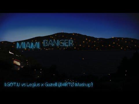 I.GOT.U vs Legius x Gazell - Miami Banger (B4RTØ Mashup)