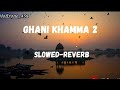 Khamma Ghani 2 [ Slowed + Reverb]   @lofizonex45
