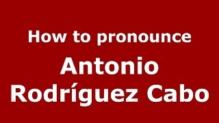 How to pronounce Antonio Rodríguez Cabo