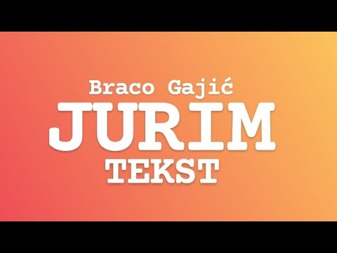 BRACO GAJIĆ - JURIM ( TEKST )