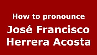How to pronounce José Francisco Herrera Acosta