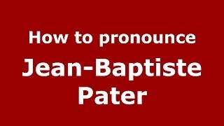 How to pronounce Jean-Baptiste Pater