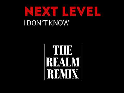 NEXT LEVEL - I DON'T KNOW ( THE REALM REMIX )                                                 *****