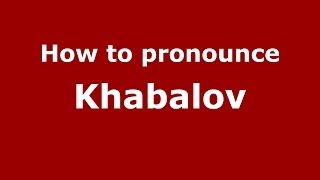 How to pronounce Khabalov