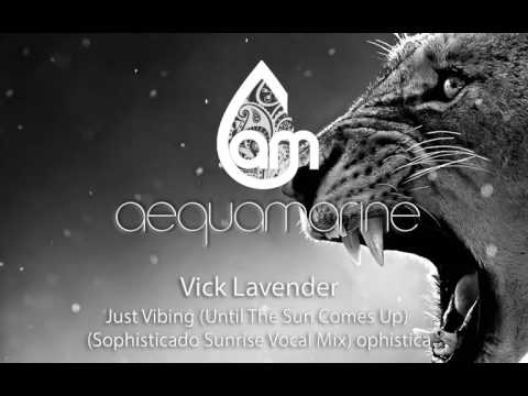 Vick Lavender - Just Vibing (Until The Sun Comes Up) (Sophisticado Sunrise Vocal Mix) ophistica