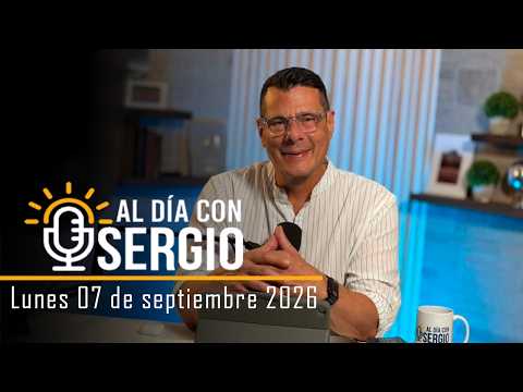 Al Día con Sergio - Lunes 07 de Septiembre del 2026