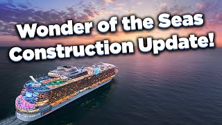 UPDATE: Royal Caribbean Wonder of the Seas construction update