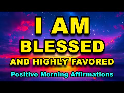 I AM Blessed And Highly Favored | Positive Morning Affirmations | Morning Gratitude Affirmations