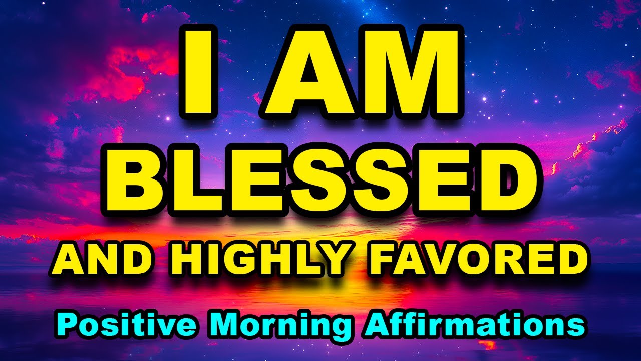 I AM Blessed And Highly Favored | Positive Morning Affirmations | Morning Gratitude Affirmations
