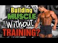 Building Muscle Without Training??? True or False???