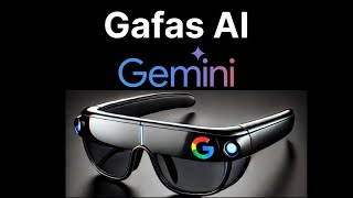 Google Gemini AI Gafas: La IA Generativa llega a tus gafas. Vive en un Mundo Virtual