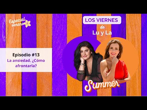 Los viernes de Lu y La | Especial Verano | Episodio #13: La ansiedad. ¿Cómo afrontarla?