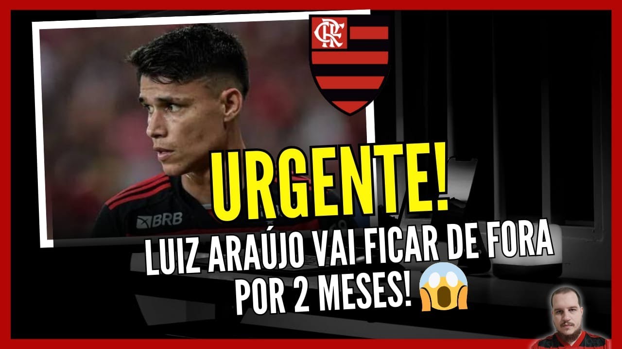 URGENTE LUIZ ARAÚJO DE FORA POR 2 MESES DO FLAMENGO!