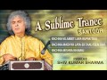 A Sublime Trance(Santoor)-Pandit Shiv Kumar Sharma (Full Song Jukebox) - Tseriesclassics