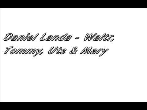 Daniel Landa Waltr, Tommy, Ute & Mary
