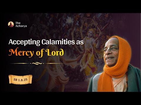 Accepting Calamities as Mercy of Lord | Srila Prabhupada | SB 1.8.25