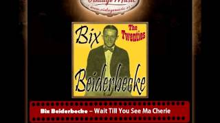 Bix Beiderbecke – Wait Till You See Ma Cherie