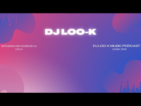 DJ Loo-K Music Podcast ( 12 May 2024 )