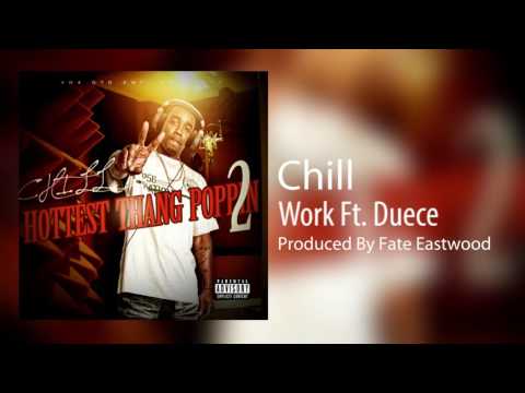Chill - Work Ft. Duece (Produced By Fate Eastwood) Hottest Thang Poppin 2