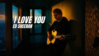 I Love You -- Inspired by Ed Sheeran (New Music Lyrics Video)