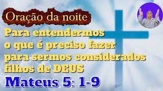 Orao da noite para entendermos o que  preciso fazer para sermos considerados filhos de DEUS