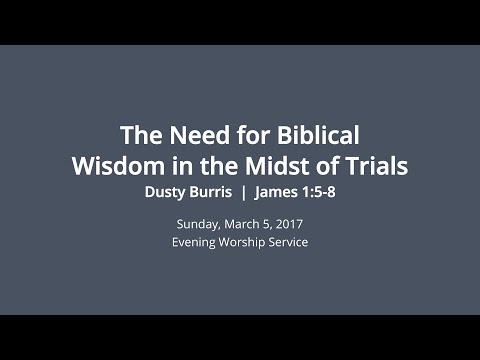 The Need for Biblical Wisdom in the Midst of Trials - James 1:5-8 - Dusty Burris