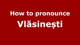 How to pronounce Vlăsinești