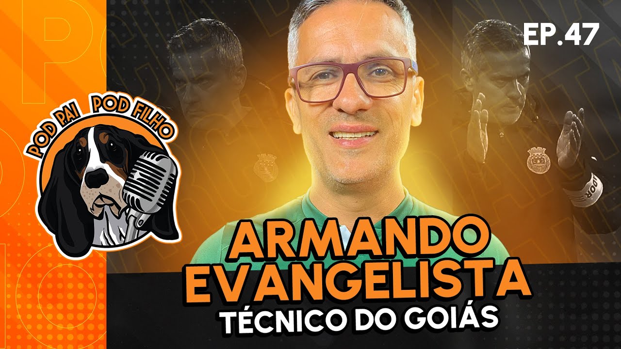 ARMANDO EVANGELISTA (TÉCNICO GOIÁS) - Pod Pai Pod Filho #47