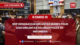 KOMISI III DPR RI RDP DENGAN KAKORLANTAS MABES POLRI DAN DIRLANTAS SELURUH POLDA SE-INDONESIA