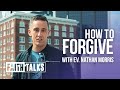 "How To Forgive" - Faith Talks - Nathan Morris
