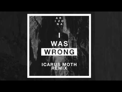 A R I Z O N A - I Was Wrong (Icarus Moth Remix)