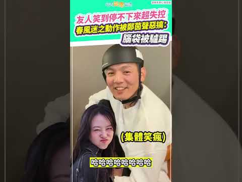 友人笑到停不下來超失控  春風迷之動作被鄭茵聲惡搞：腦袋被驢踢