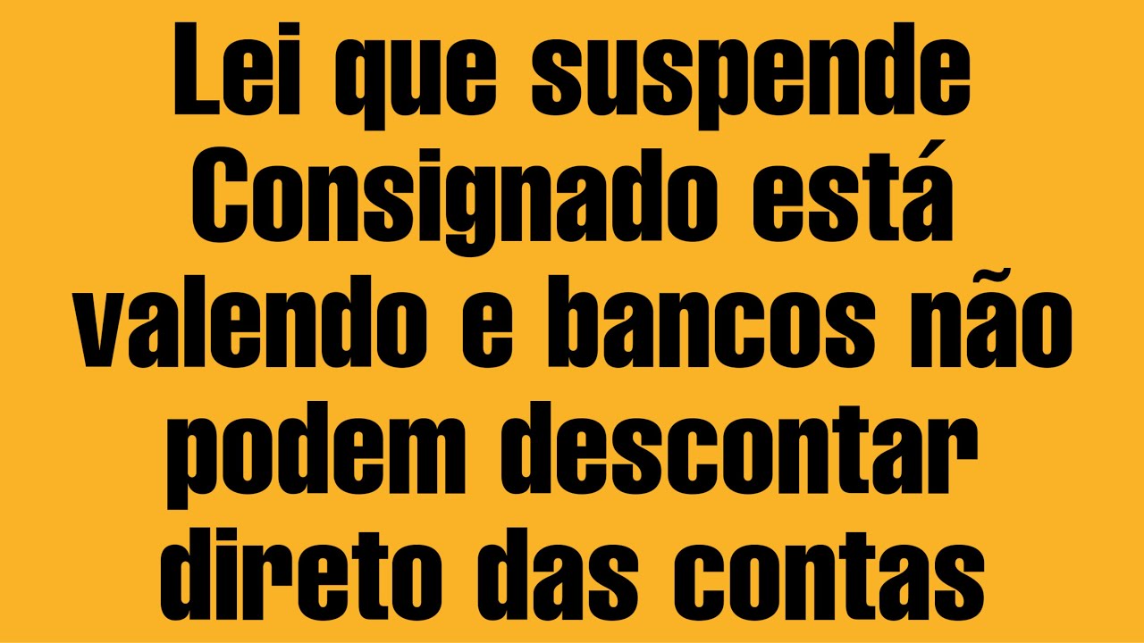 LEI que suspende EMPRÉSTIMO CONSIGNADO está valendo e bancos não podem descontar direto das contas