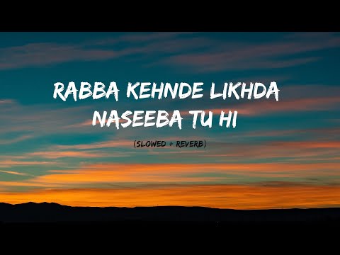 Rabba Kehnde Likhda Naseeba Tu Hi - Tu Chodiyon Na - Slowed & Reverb