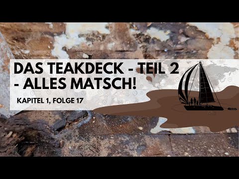 Folge 17 -  Teakdeckreparatur Teil 2 - Alles ist Matsch und wir fliegen aus dem Hafen!