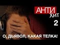 АНТИХИТ: О, ДЬЯВОЛ, КАКАЯ ТЕЛКА! 