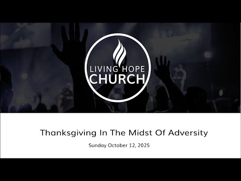 Thanksgiving In The Midst of Adversity | Living Hope Church | Sunday October 12, 2025