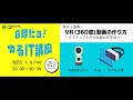 年初め1/4(火)は【８時だヨ！ゆるIT講座】 第７回：VR(360度)動画の作り方〜３ステップとその仕組みを学ぼう〜