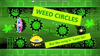 Weed Circles but the song is Lean On | Geometry Dash