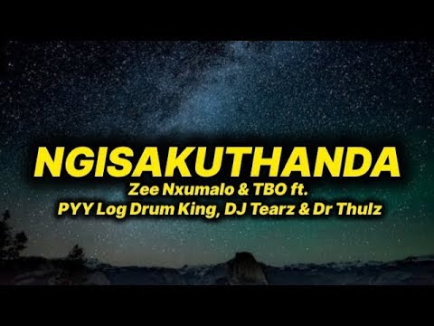 Zee Nxumalo & TBO Ngisakuthanda lyrics ft Pyy Log drum King, DJ Tearz & Dr Thulz