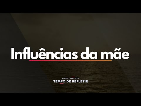 Influências da mãe - Tempo de Refletir 2686