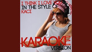 I Think I Love You (In the Style of Kaci) (Karaoke Version)