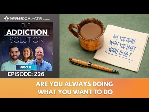 The Addiction Solution Podcast - Ep. 226: Are You Always Doing What You Want to Do?