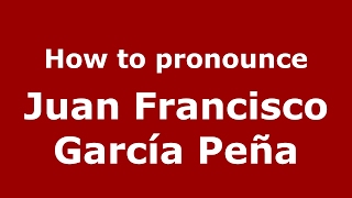 How to pronounce Juan Francisco García Peña