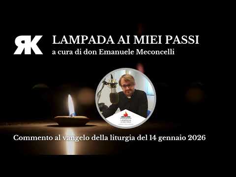 Lampada ai miei passi. Commento al Vangelo del 14 gennaio 2026