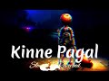 Kinne Pagal Slowed Reverbed Happy Raikoti Tehzeeb Hafi Sad Love Lofi Song H K Shab
