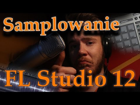 #2. Samplowanie w FL Studio 12 [PORADNIK PL] | FPC, Edison