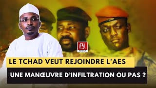 🔴LE TCHAD VEUT REJOINDRE AES | EST-CE UNE MANŒUVRE D'INFILTRATION FRANÇAISE ?