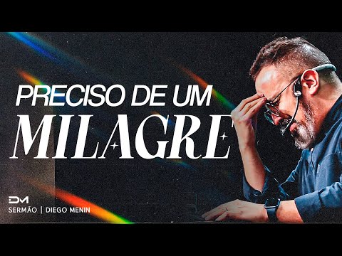 PRECISO DE UM MILAGRE - #DIEGOMENIN | SERMÃO